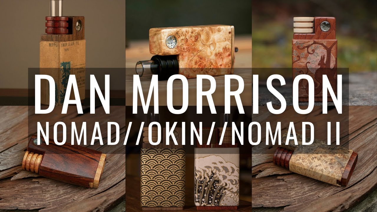 Dan Morrison: Nomad & Okin + Nomad II Tease - The Most Beautiful Vapes in  the World - Troy and Jerry ThinkDank