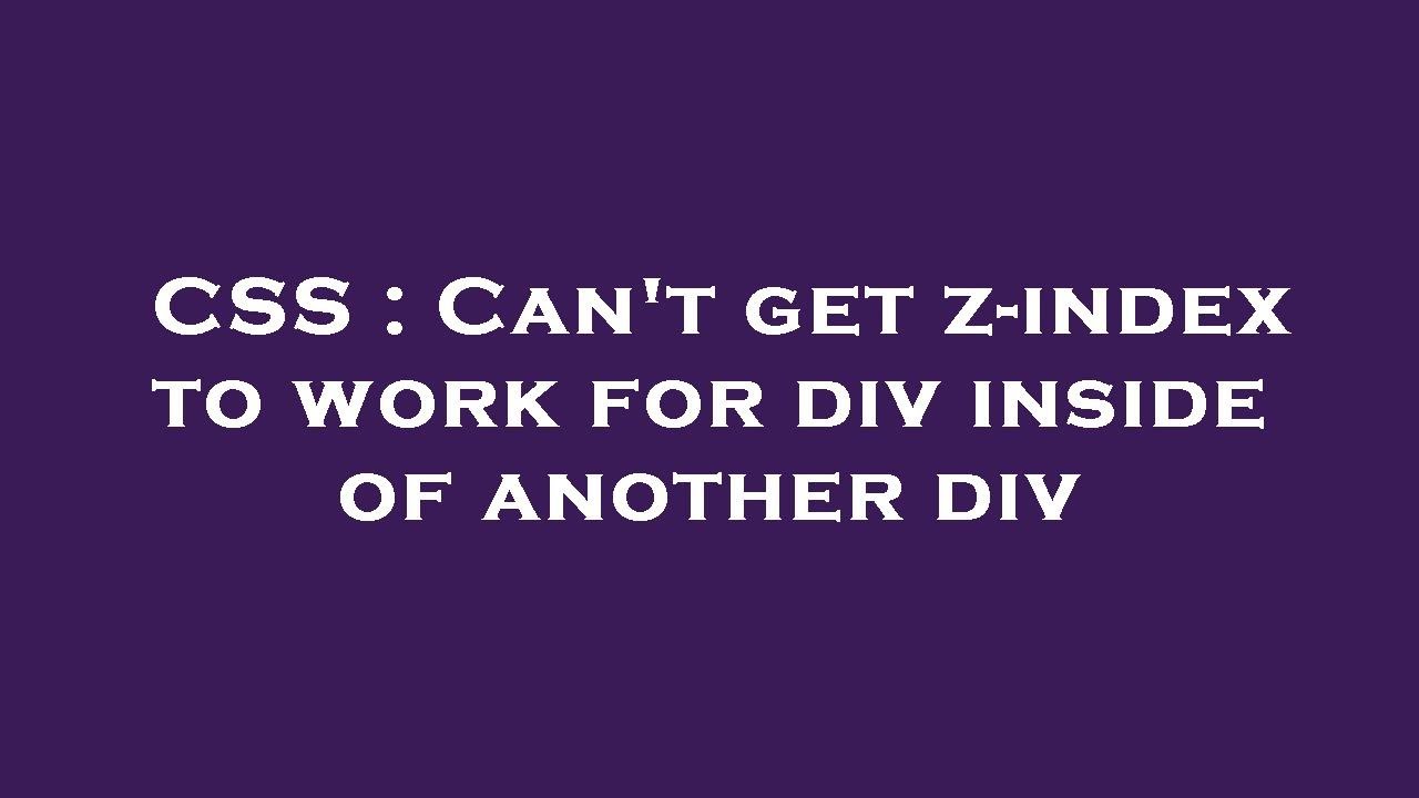 css-can-t-get-z-index-to-work-for-div-inside-of-another-div-youtube