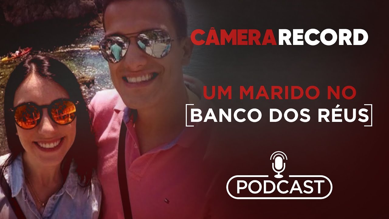 Podcast Câmera Record | Um Marido no Banco dos Réus