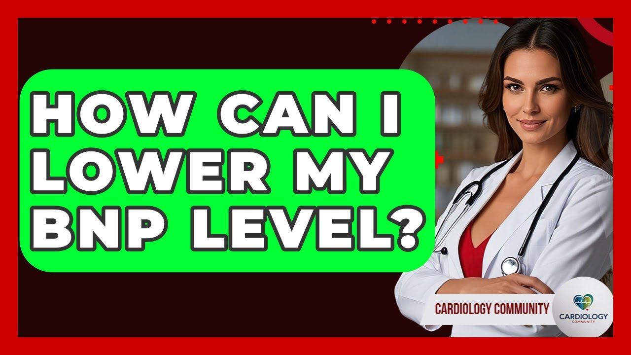 How Can I Lower My BNP Level? - Cardiology Community