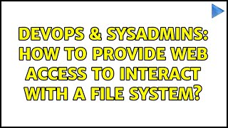 DevOps & SysAdmins: How to provide web access to interact with a file system? (3 Solutions!!)