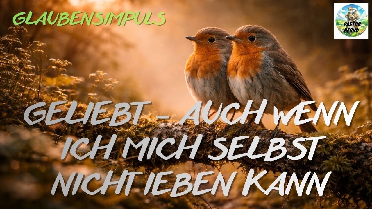 Geliebt – auch wenn ich mich selbst nicht lieben kann – Glaubensimpuls - Pastor Bernd