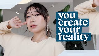 you create your reality ✨ (this can change your life)