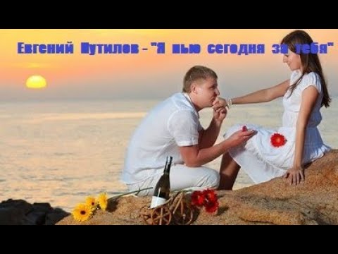 Евгений Путилов - Я Пью Сегодня За Тебя. Новинка Музыки