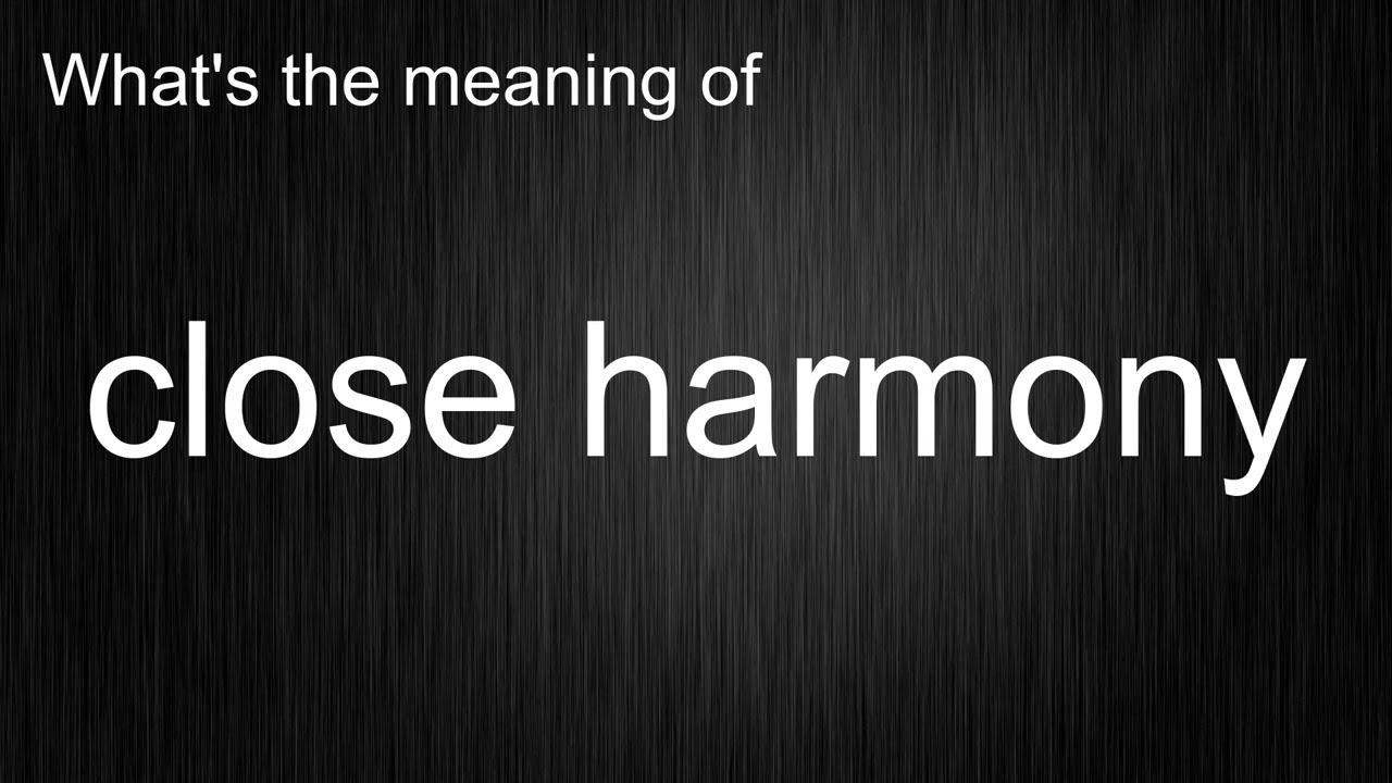 What's the meaning of "close harmony", How to pronounce close harmony?