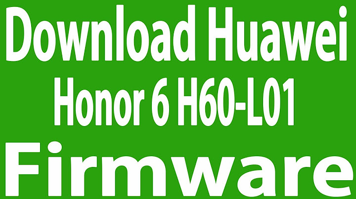 Huawei hướng dẫn up rom stock h60 l01 năm 2024