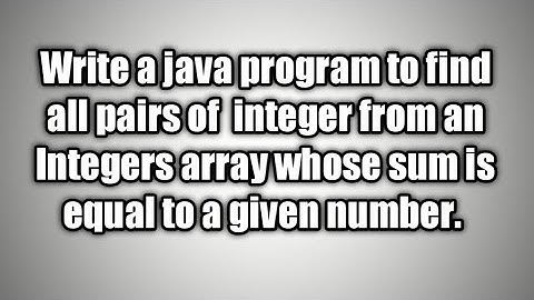 Find all pairs of integer from an Integers array whose sum is equal to a given number.