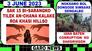Garo News 3 June 2023| Sak 15 Bi•sarangko Khasi Hillso kalaka aro Noksamo bol dongode kenbo
