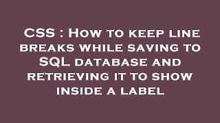 CSS : How to keep line breaks while saving to SQL database and retrieving it to show inside a label