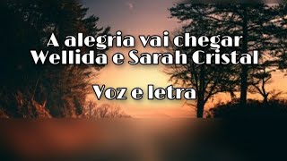 A alegria vai chegar- Wellida e Sarah Cristal (voz e letra)