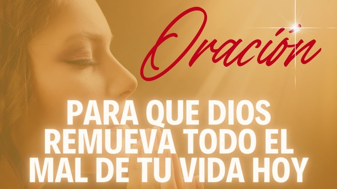 Oración para que Dios remueva todo el mal de tu vida hoy - YouTube