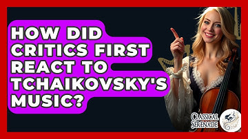 How Did Critics First React To Tchaikovsky