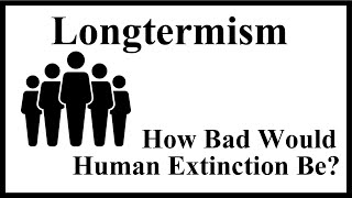 Longtermism (How bad would human extinction be?) by Émile P. Torres