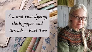 Tea and rust dyeing cloth, paper and threads - Part Two
