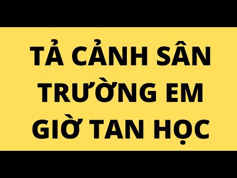 TẢ CẢNH SÂN TRƯỜNG EM GIỜ TAN HỌC - youtube