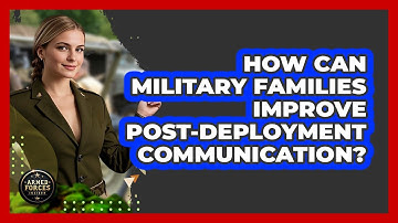 How Can Military Families Improve Post-Deployment Communication?