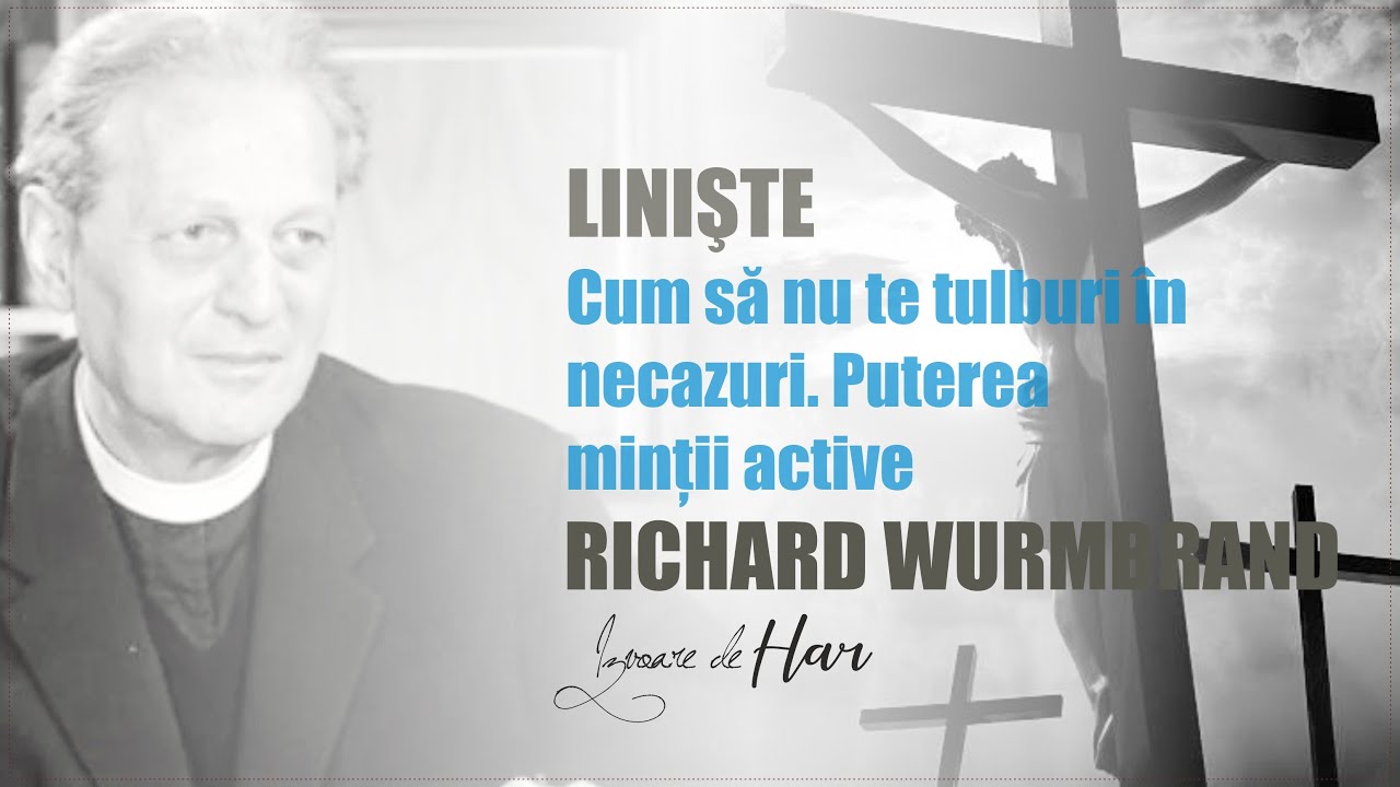 Pastorul Richard Wurmbrand - Cum să nu te tulburi în necazuri. Puterea minții active