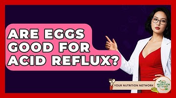Are Eggs Good For Acid Reflux? - Your Nutrition Network