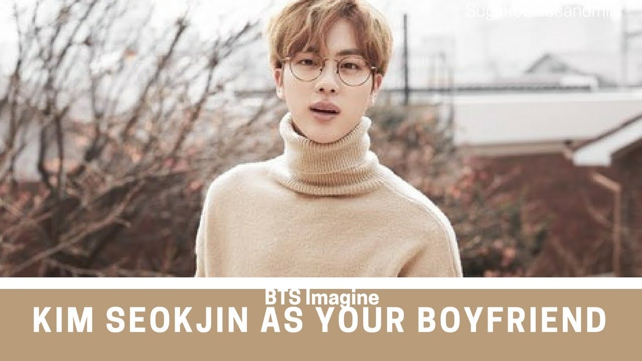 BTS Imagine: Kim Seokjin as your boyfriend