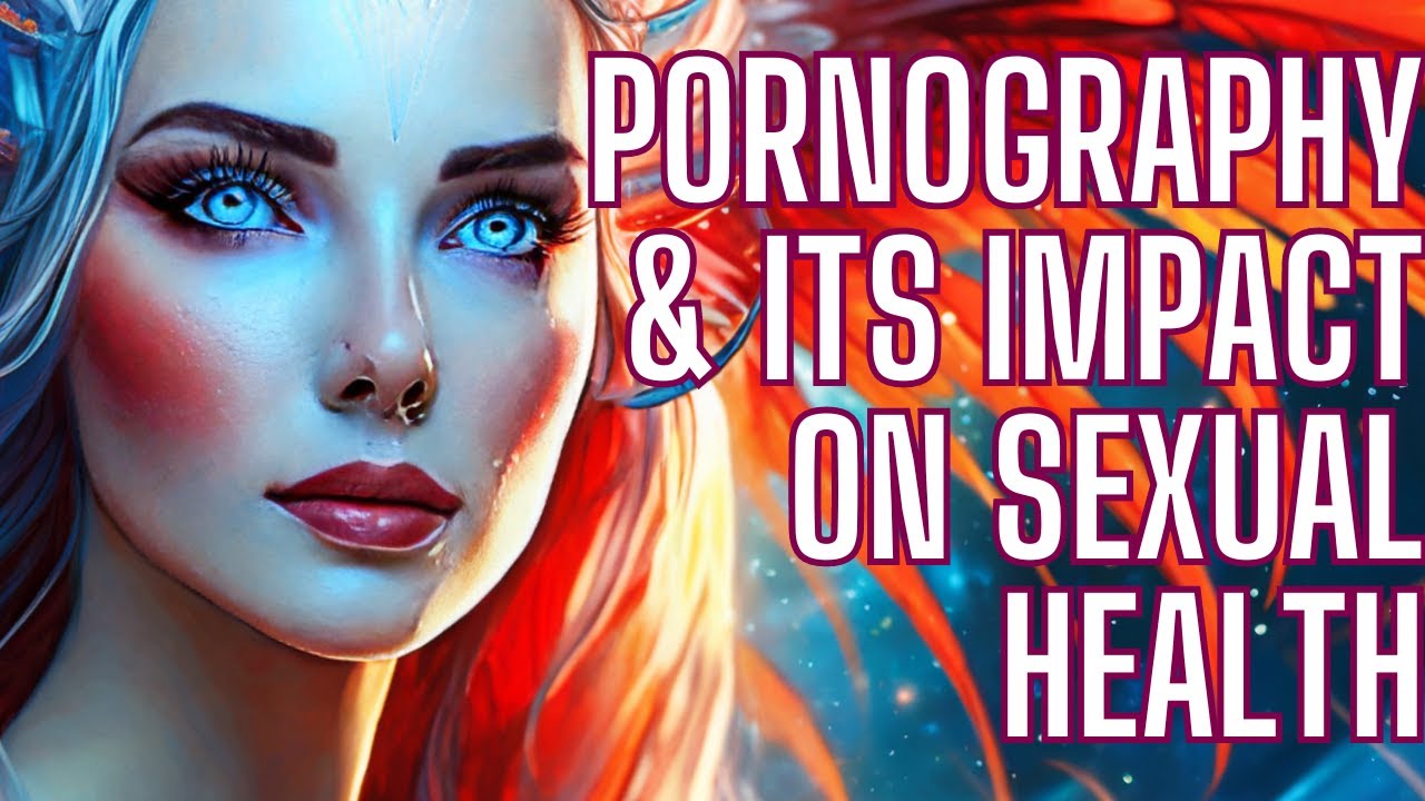The Impact of Pornography on Sexual Health - YouTube