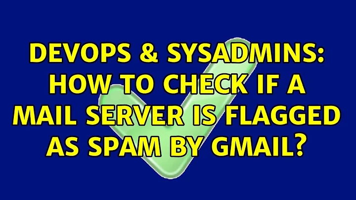 DevOps & SysAdmins: How to check if a mail server is flagged as SPAM by GMail? (2 Solutions!!)