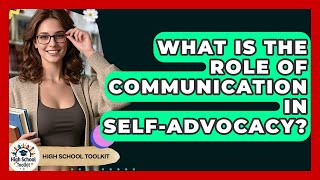 What Is The Role Of Communication In Self-advocacy? - High School Toolkit Profile