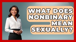 What Does Nonbinary Mean Sexually? - Gender Equality Network