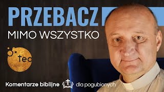 Czym jest przebaczenie, do jakiego wzywa nas Jezus? Komentarz biblijny ks. Mariusz Rosik 9