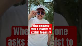 When someone asks a Calvinist to explain Romans 9