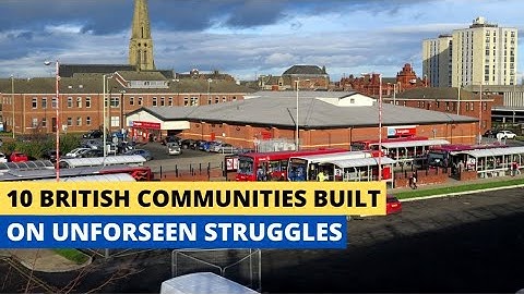 10 British Communities Built On Unforeseen Struggles