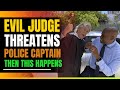 Evil Supreme Court Judge Threatens Police Captain. Then This Happens