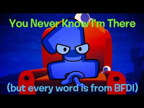"You Never Know I'm There" but every word is from BFDI