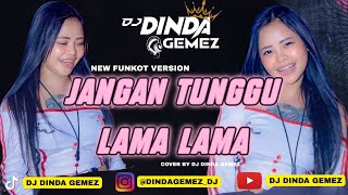 JANGAN TUNGGU LAMA LAMA - NEW FUNKOT VERSION - COVER BY DJ DINDA GEMEZ