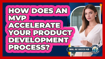 How Does An MVP Accelerate Your Product Development Process? - Small Biz Success Hub
