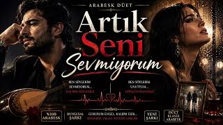 Artık Seni Sevmiyorum ❤️ | Duygusal Arabesk Düet | Ayrılık Şarkıları 2026