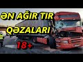 ƏN DƏHŞƏTLİ TIR QƏZALARI (+18) ÜRƏYİ ZƏİF OLANLAR BAXMASIN!!!