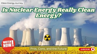 26 - Is Nuclear Energy Really Clean Energy Pros, Cons, and the Future