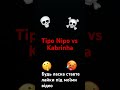 Tipo Nipo Vs Kabrinha Tipo Nipo Vs Kabrinha