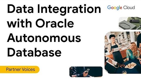 Data Integration with Oracle Autonomous Database and Google Cloud Spanner