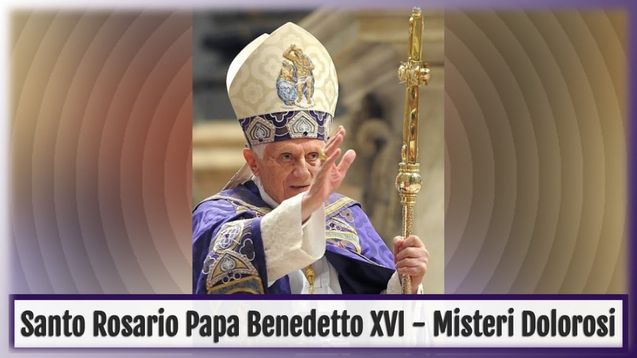 Santo Rosario latino Papa Benedetto XVI Misteri Dolorosi (con litanie