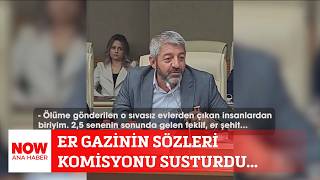 Er Gazinin Sözleri Komisyonu Susturdu... 6 Ağustos 2026 Now Ana Haber