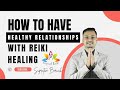 How to have healthy relationships with reiki healing