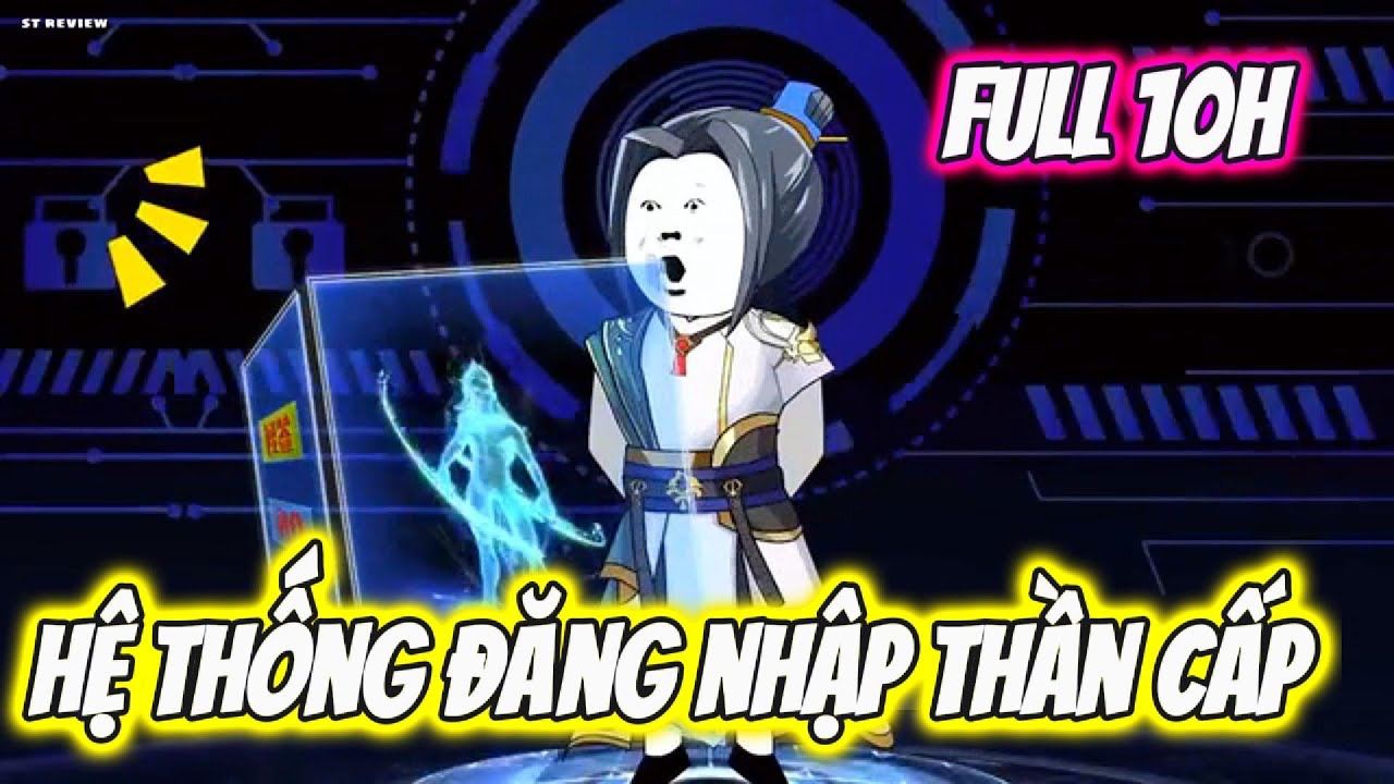Full 10H // Hệ Thống Đăng Nhập Thần Cấp // ST Review