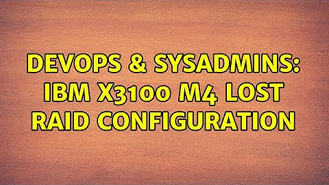 DevOps & SysAdmins: IBM X3100 m4 lost RAID configuration