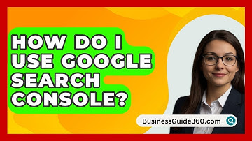 How Do I Use Google Search Console? - BusinessGuide360.com