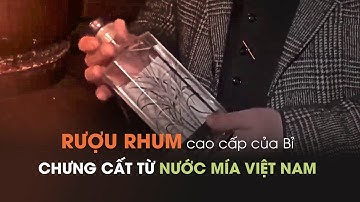 Rượu Rhum cao cấp của Bỉ chưng cất từ nước mía Việt Nam