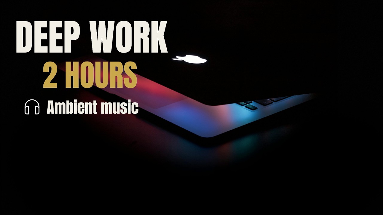 "Deep Work — 2 Hours Deep Focus Ambient Music for Work & Coding 🎧 ...