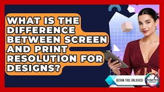 What Is The Difference Between Screen And Print Resolution For Designs? - Design Tool Unlocked