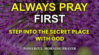 Step Into The Secret Place And Let God Meet You There |Start Your Day With A Powerful Morning Prayer