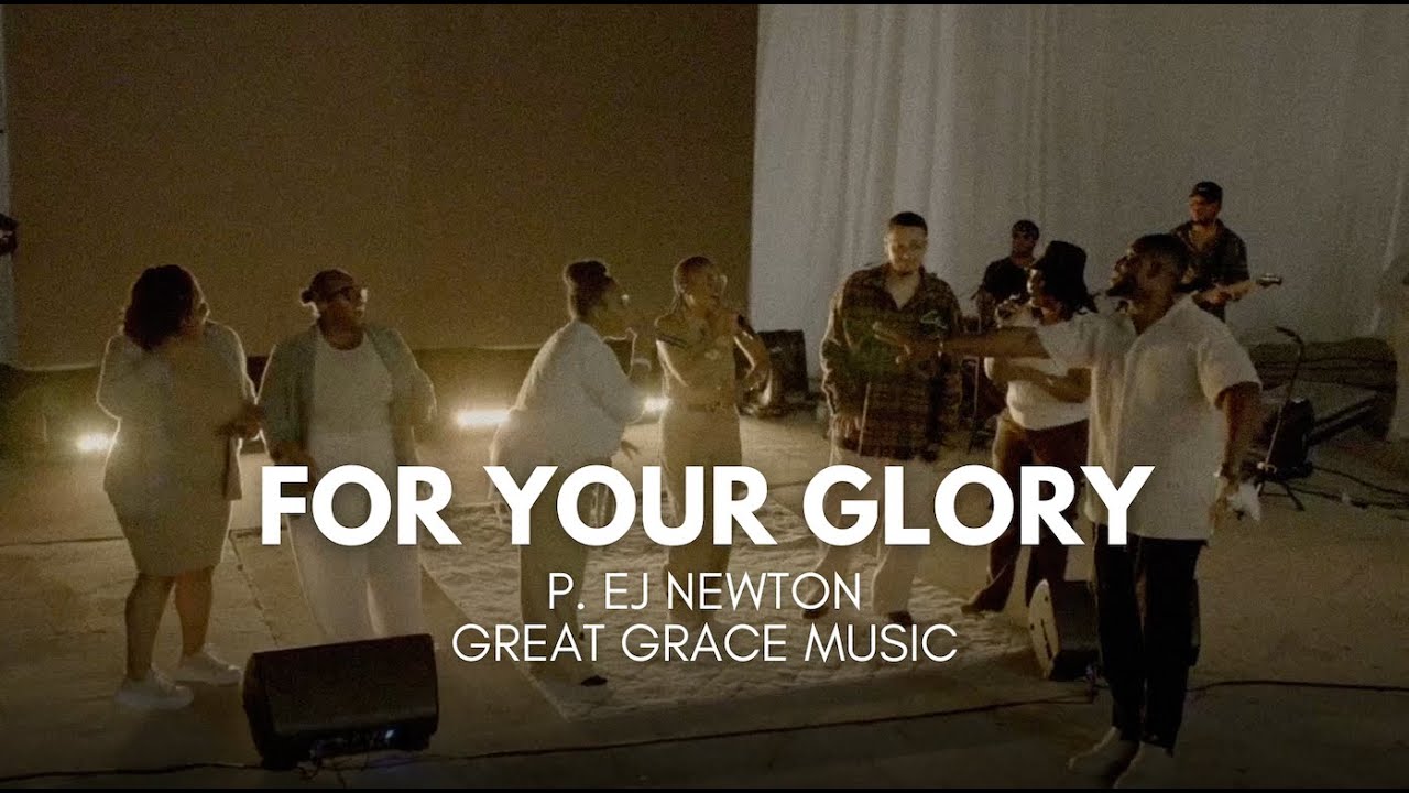FOR YOUR GLORY   P EJ NEWTON GREAT GRACE MUSIC